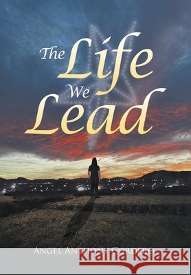 The Life We Lead Angel Anthony Cordero 9798892851312