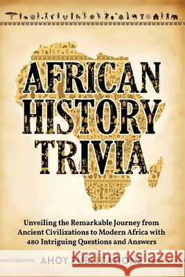 African History Trivia: Unveiling the Remarkable Journey from Ancient Civilizations to Modern Africa with 390 Intriguing Questions and Answers Publications, Ahoy 9798892964814 Legerum AB
