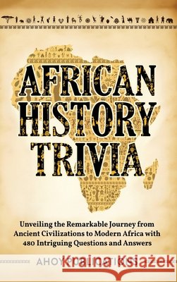 African History Trivia: Unveiling the Remarkable Journey from Ancient Civilizations to Modern Africa with 390 Intriguing Questions and Answers Publications, Ahoy 9798892964869 Legerum AB