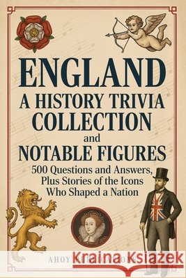 England: A History Trivia Collection and Notable Figures - 500 Questions and Answers, Plus Stories of the Icons Who Shaped a Nation Publications, Ahoy 9798892965101 Legerum AB