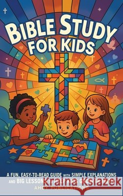 Bible Study for Kids: A Fun, Easy-to-Read Guide with Simple Explanations and Big Lessons to Help Kids Grow in Faith Publications, Ahoy 9798892965231 Legerum AB