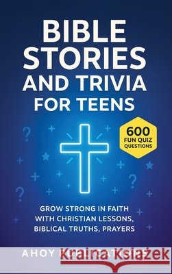 Bible Stories and Trivia for Teens: Grow Strong in Faith with Christian Lessons, Biblical Truths, Prayers, and 443 Fun Quiz Questions Publications, Ahoy 9798892965309 Legerum AB