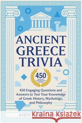 Ancient Greece Trivia: 450 Engaging Questions and Answers to Test Your Knowledge of Greek History, Mythology, and Philosophy Publications, Ahoy 9798892965330 Legerum AB