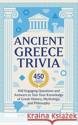 Ancient Greece Trivia: 450 Engaging Questions and Answers to Test Your Knowledge of Greek History, Mythology, and Philosophy Publications, Ahoy 9798892965361 Legerum AB