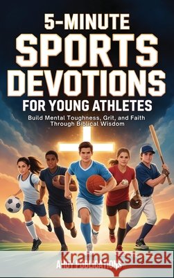 5-Minute Sports Devotions for Young Athletes: Build Mental Toughness, Grit, and Faith Through Biblical Wisdom Publications, Ahoy 9798892965408 Legerum AB