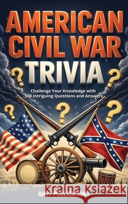 American Civil War Trivia: Challenge Your Knowledge with 500 Intriguing Questions and Answers Publications, Ahoy 9798892965569 Legerum AB