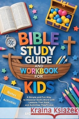 Bible Study Guide and Workbook for Kids: A Simple and Fun Way to Discover God's Word with Lessons That Stick and Activities They'll Love Publications, Ahoy 9798892965590 Legerum AB