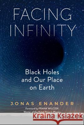Facing Infinity – Black Holes and Our Place on Earth Jonas Enander, Nichola Smalley, Frank Wilczek 9798893030853