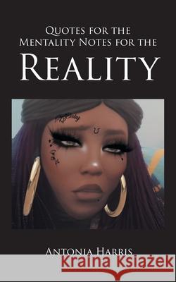 Quotes for the Mentality Notes for the Reality Antonia Harris 9798893081121