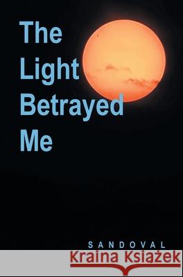The Light Betrayed Me Sandoval 9798893151695