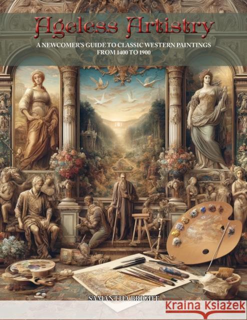 Ageless Artistry: A Newcomer's Guide to Classic Western Paintings from 1400 to 1900  9798893210002 Curiosity Creations