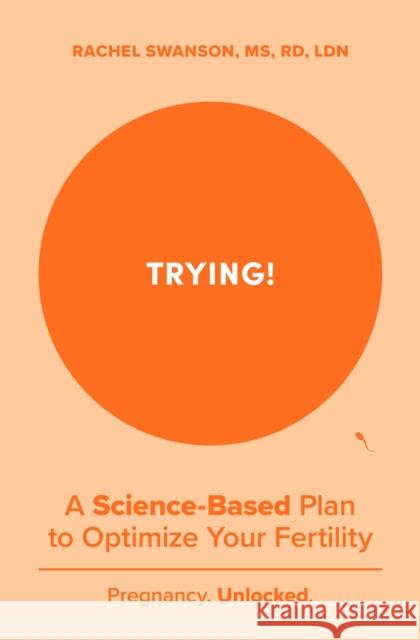 Trying!: A Science-Backed Plan to Optimize Your Fertility Rachel Swanson 9798893310542 Authors Equity