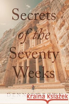 Secrets of the Seventy Weeks Dennis Brown 9798893331615