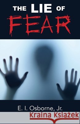 The Lie of Fear E I Osborne, Jr 9798893336481 Trilogy Christian Publishing