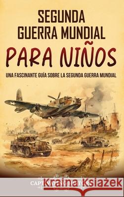 Segunda Guerra Mundial para niños: Una fascinante guía sobre la Segunda Guerra Mundial Captivating History 9798893581102