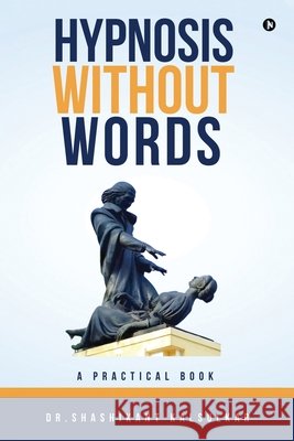 Hypnosis Without Words: A Practical Book Dr Shashikant Kalsulkar 9798893632590