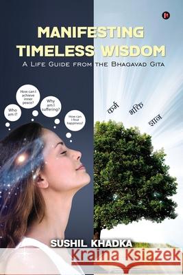 Manifesting Timeless Wisdom: A Life Guide from the Bhagavad Gita Sushil Khadka 9798893632606