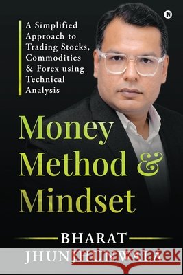 Money Method and Mindset: A simplified approach to trading stocks, commodities & forex using Technical Analysis Bharat Jhunjhunwala 9798893632866