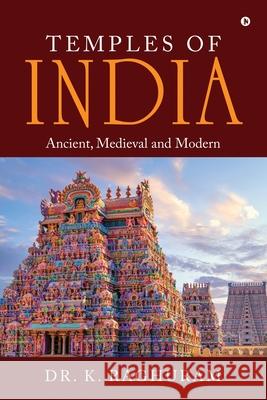 Temples of India: Ancient, Medieval and Modern Dr K Raghuram 9798893636352