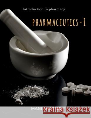 Pharmaceutics-I: - an introduction to pharmacy Mani Sharma 9798893636765