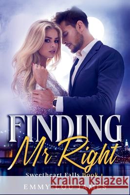 Finding Mr. Right: A Sweetheart Falls Introductory Novel Emmy-Lou James 9798893792966 Jem Family Publications