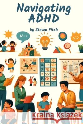 Navigating ADHD A Parent's Journey Through School Challenges Steven Lucas Fitch 9798893798272