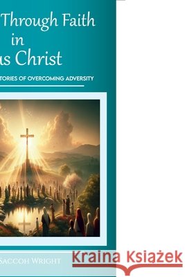 Triumph Through Faith in Jesus Christ, Various Individual Stories of Overcoming Adversity David Saccoh Wright 9798893836592