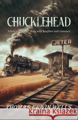 Chucklehead, A feel-good ghost story with laughter and romance Thomas Erwin Wells 9798893839395