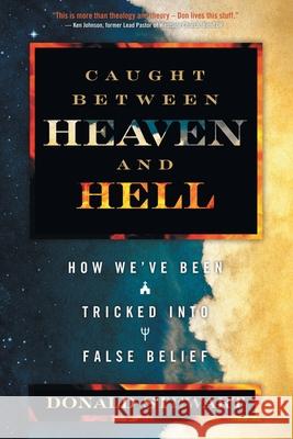 Caught Between Heaven and Hell: How We've Been Tricked Into False Belief Donald Stewart 9798893911053