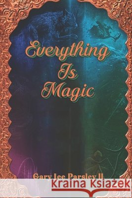Everything is Magic Gary Lee Parsley, II 9798893971385