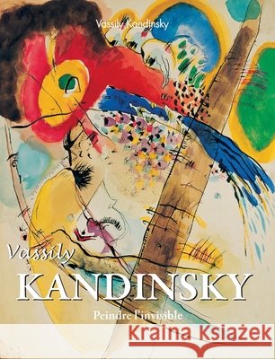 Vassily Kandinsky: Peindre l'invisible Kandinsky, Vassily 9798894051772 Parkstone Press