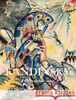 Vassily Kandinsky: Das Unsichtbare malen Kandinsky, Vassily 9798894054551 Parkstone Press