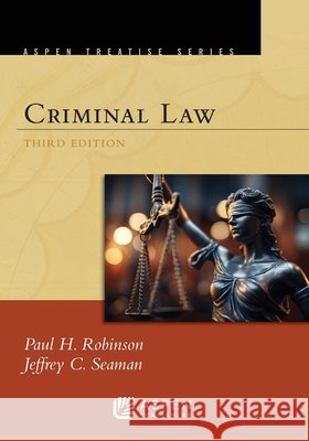 Aspen Treatise for Criminal Law Robinson, Paul H., Seaman, Jeffrey C. 9798894100746 Aspen Publishing