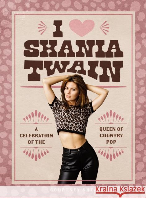 I Heart Shania Twain Courtney Shea 9798894140223 Running Press Adult