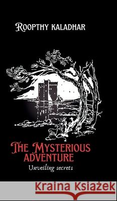 The mysterious adventure: unraveiling secrets K Roopthy Kaladhar 9798894151854