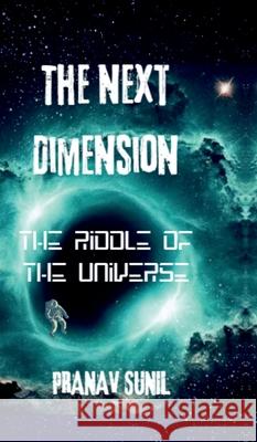 The Next Dimension: The Riddle of the Universe Pranav Sunil 9798894158143