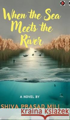 When the Sea meets the River Shiva Prasad Mili 9798894158990