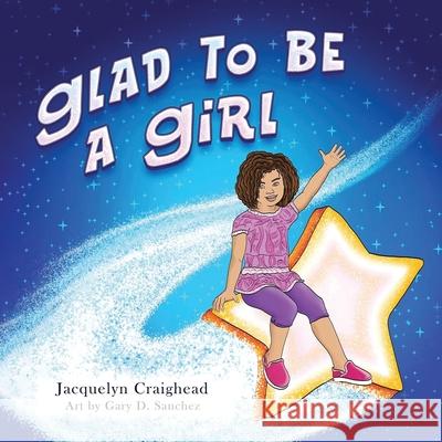 Glad To Be A Girl Jacquelyn Craighead, Gary D Sanchez 9798894192505
