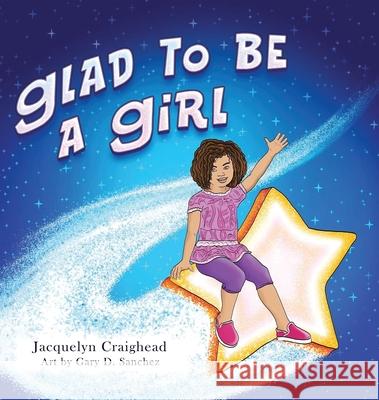 Glad To Be A Girl Jacquelyn Craighead, Gary D Sanchez 9798894192512