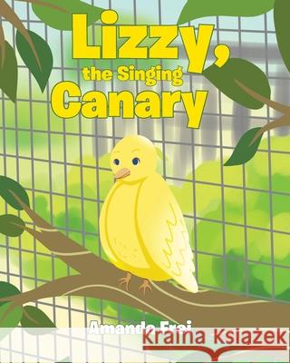 Lizzy, The Singing Canary Amanda Frei 9798894281162