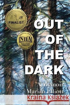Out of the Dark: A Memoir Marian Elliott, Michael Burwell, Sandra Kleven 9798894435992 Cirque Press