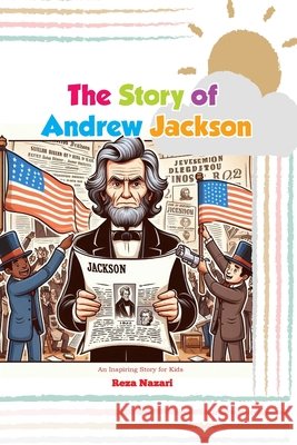The Story of Andrew Jackson: An Inspiring Story for Kids Reza Nazari 9798894447735