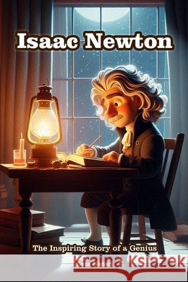 Isaac Newton: The Inspiring Story of a Genius Reza Nazari 9798894448633