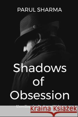 Shadows of Obsession: Unveiling the Darkness Within Parul Sharma 9798894461533