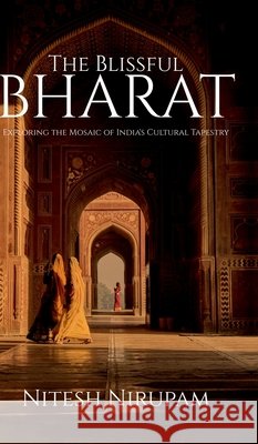 The Blissful Bharat: Exploring the Mosaic of India's Cultural Tapestry Nitesh Nirupam 9798894464060