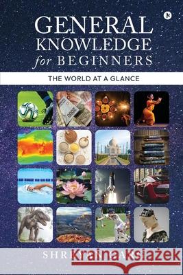 General Knowledge for Beginners: The World at a Glance Shreyan Garg 9798894464282