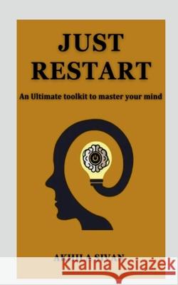 Just Restart: An Ultimate Toolkit to master your mind Akhila Sivan 9798894469348