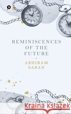 Reminiscences of the Future Abhiram Saran 9798894750064
