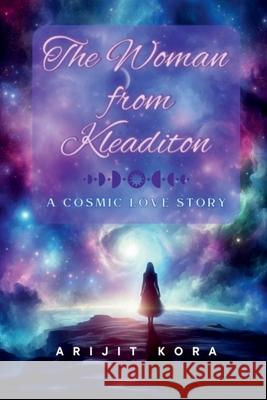 The Woman from Kleaditon: A Cosmic Love Story Arijit Kora 9798894751672