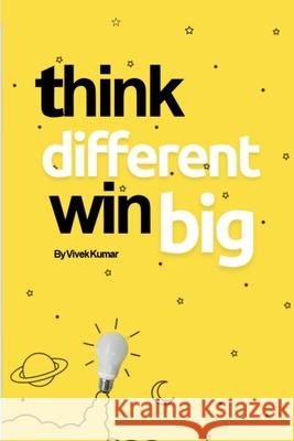 Think Different, Win Big! Vivek Kumar 9798894757285